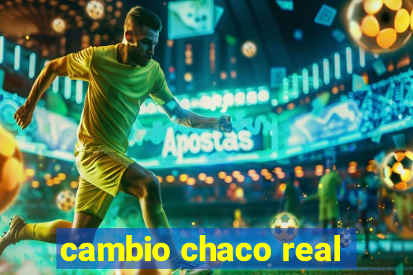 cambio chaco real